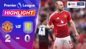 ไฮไลท์ฟุตบอล แมนยูไนเต็ด พบ แอสตัน วิลล่า พรีเมียร์ลีก 2024 25