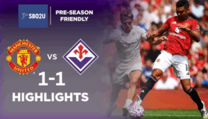 ไฮไลท์ฟุตบอล แมนเชสเตอร์ยูไนเต็ด พบ ฟีออเรนตีนา กระชับมิตรสโมสร
